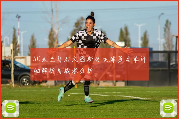 AC米兰与尤文图斯对决球员名单详细解析与战术分析