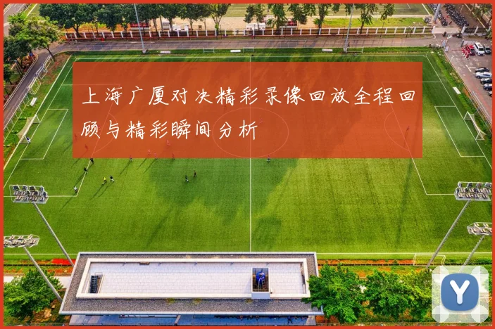 上海广厦对决精彩录像回放全程回顾与精彩瞬间分析