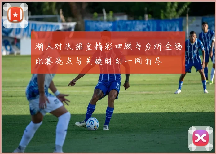 湖人对决掘金精彩回顾与分析全场比赛亮点与关键时刻一网打尽