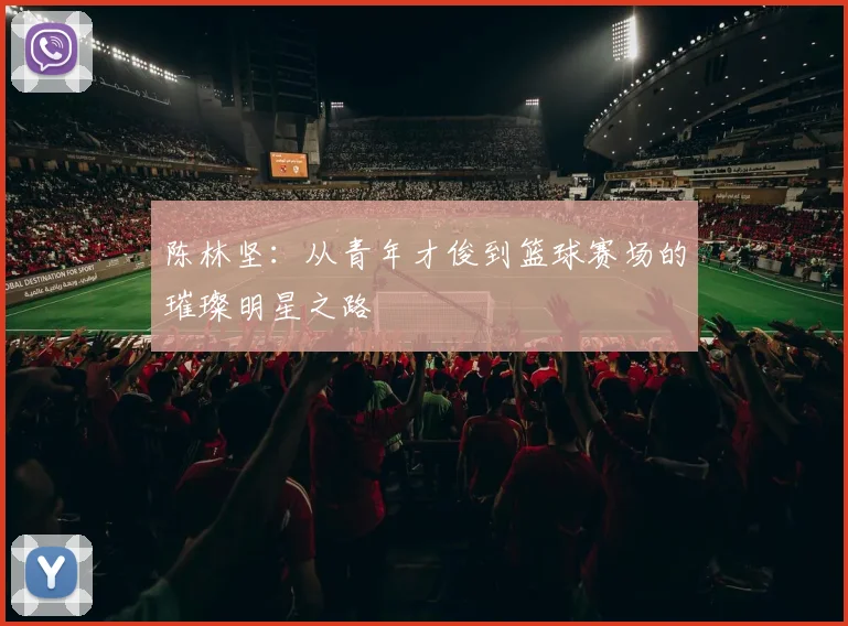 陈林坚：从青年才俊到篮球赛场的璀璨明星之路