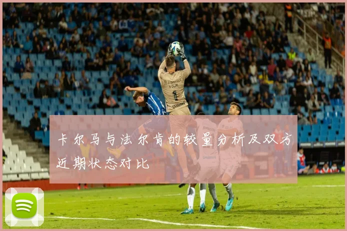 卡尔马与法尔肯的较量分析及双方近期状态对比